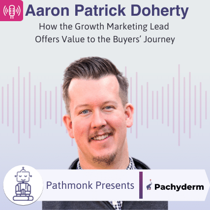 How the Growth Marketing Lead Offers Value to the Buyers&rsquo; Journey Interview with Aaron Patrick Doherty from Pechyderm