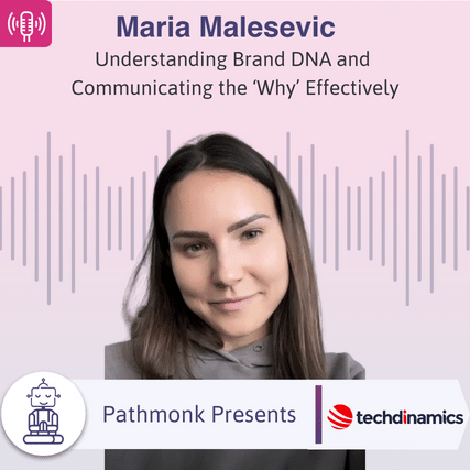 Understanding Brand DNA and Communicating the &lsquo;Why&rsquo; Effectively Interview with Maria Malesevic from Techdinamics