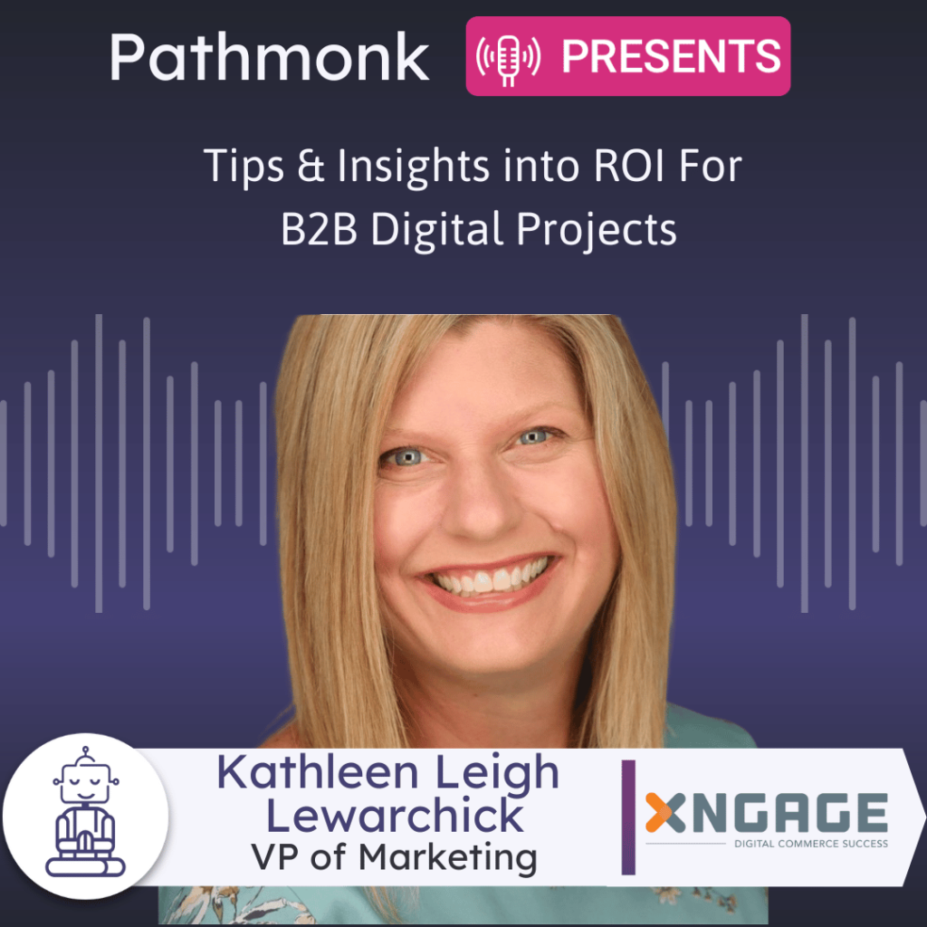 Tips & Insights into ROI For B2B Digital Projects Interview with&nbsp;Kathleen Leigh Lewarchick from Xngage