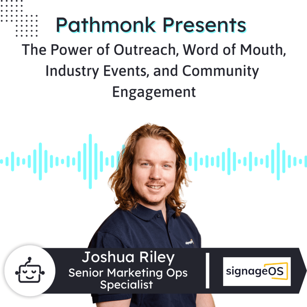The Power of Outreach, Word of Mouth, Industry Events, and Community Engagement Interview with Joshua Riley from SignageOS